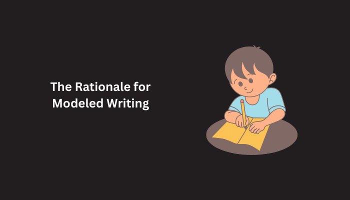 The Rationale for Modeled Writing